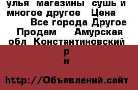 улья, магазины, сушь и многое другое › Цена ­ 2 700 - Все города Другое » Продам   . Амурская обл.,Константиновский р-н